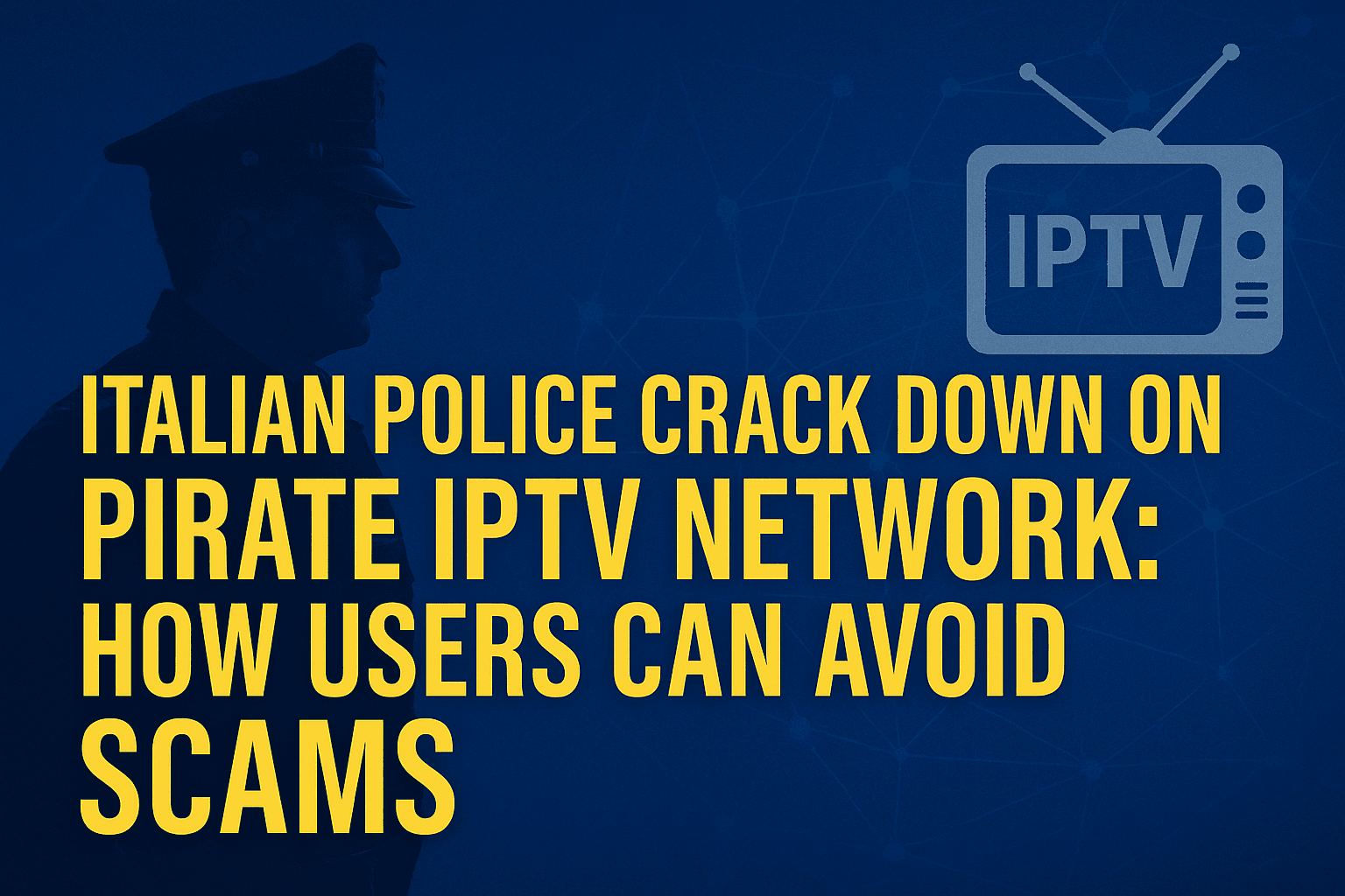 Italian police cracking down on illegal IPTV piracy network in 2024