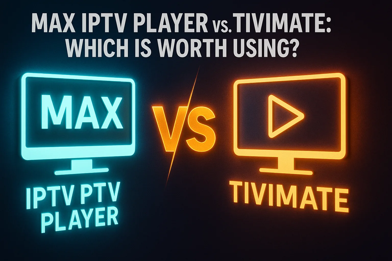 Max IPTV Player vs. TiviMate: Which Is Worth Using?